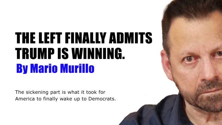 THE LEFT FINALLY ADMITS TRUMP IS WINNING – Mario Murillo